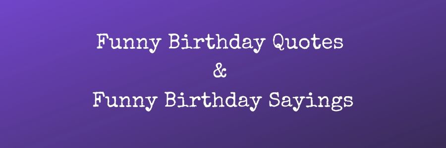 Funny Birthday Quotes and Funny Birthday Sayings