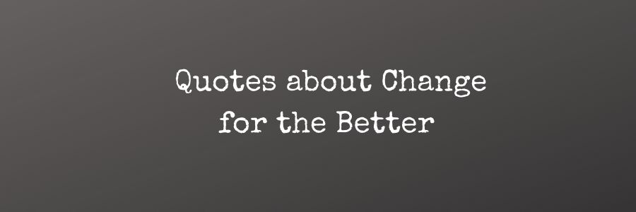 Quotes about Change for the Better