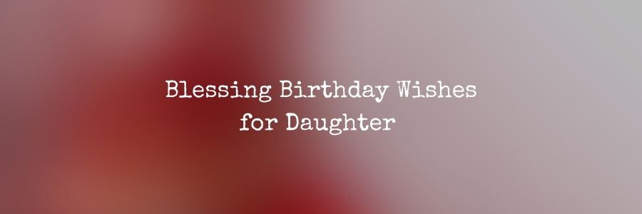 Blessing Birthday Wishes for Daughter