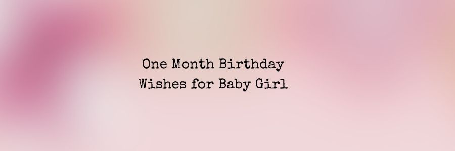 One Month Birthday Wishes for Baby Girl