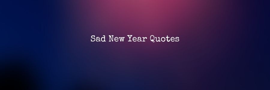 Sad New Year Quotes - SMS & Messages