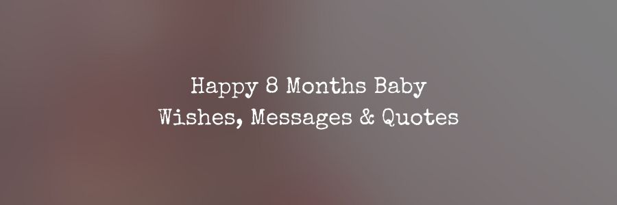 Happy 8 Months Baby Wishes, Message & Quotes