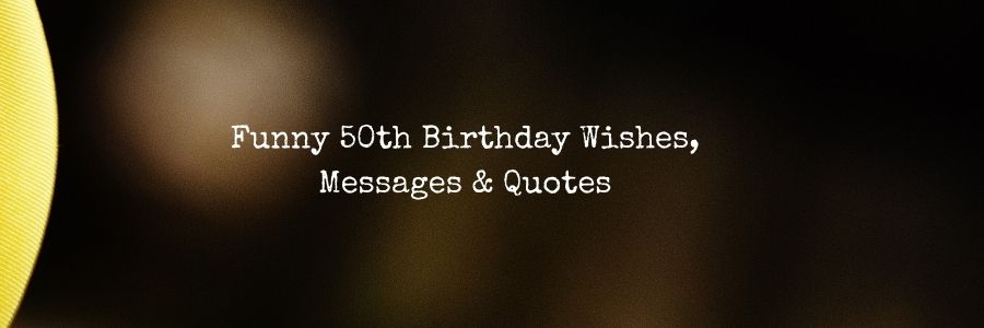 Funny 50th Birthday Wishes, Messages & Quotes