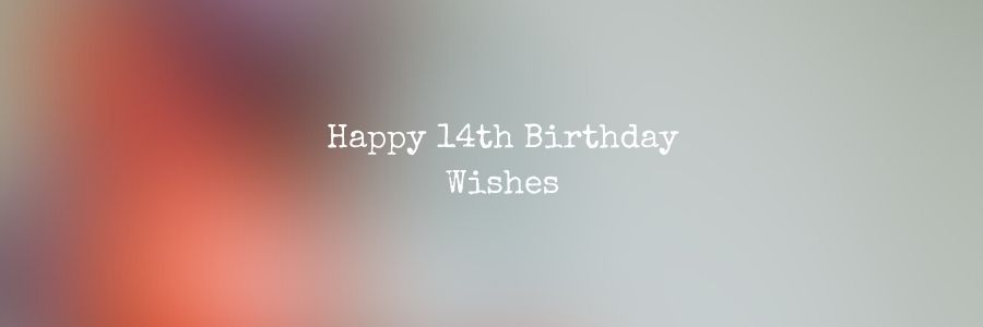 Happy 14th Birthday Wishes