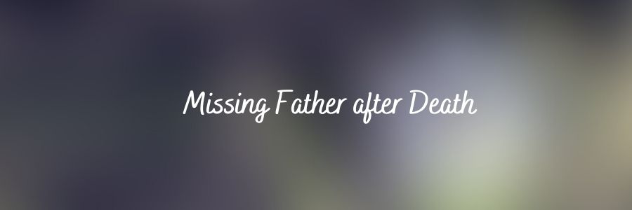 Missing Father after Death