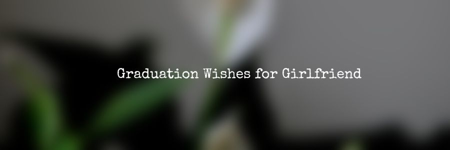 Graduation Wishes for Girlfriend